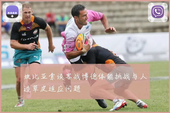 坎比亚索谈客战博德体能挑战与人造草皮适应问题