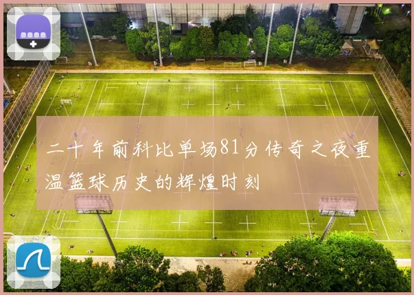 二十年前科比单场81分传奇之夜重温篮球历史的辉煌时刻