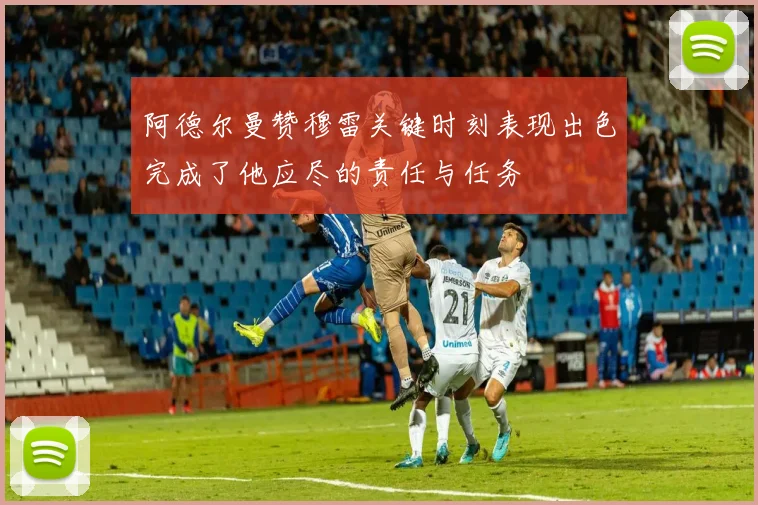 阿德尔曼赞穆雷关键时刻表现出色完成了他应尽的责任与任务