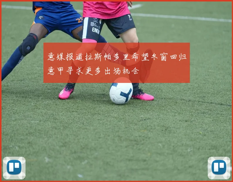 意媒报道拉斯帕多里希望冬窗回归意甲寻求更多出场机会